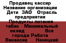 Продавец-кассир › Название организации ­ Дети, ЗАО › Отрасль предприятия ­ Продукты питания, табак › Минимальный оклад ­ 27 000 - Все города Работа » Вакансии   . Ненецкий АО,Вижас д.